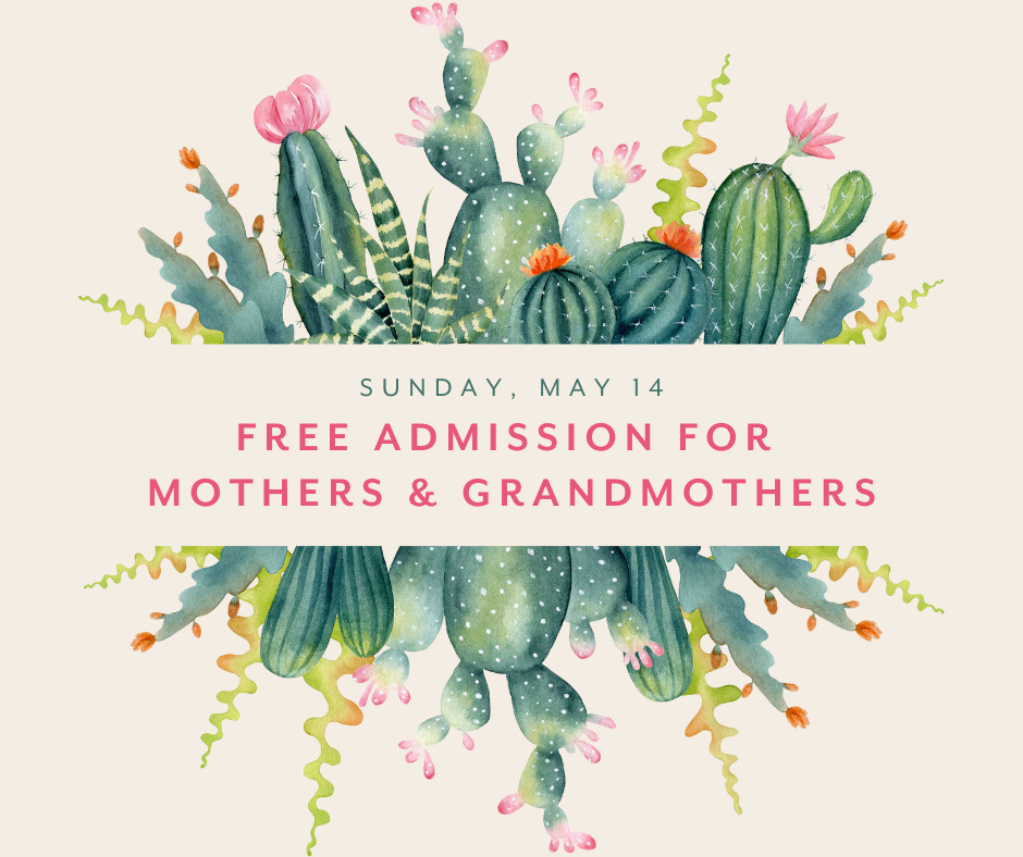 Mother’s Day | FREE ADMISSION for Mothers & Grandmothers